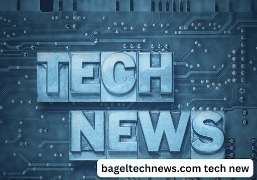 BagelTechNews.com Tech New: A Comprehensive Look at the Latest in Technology