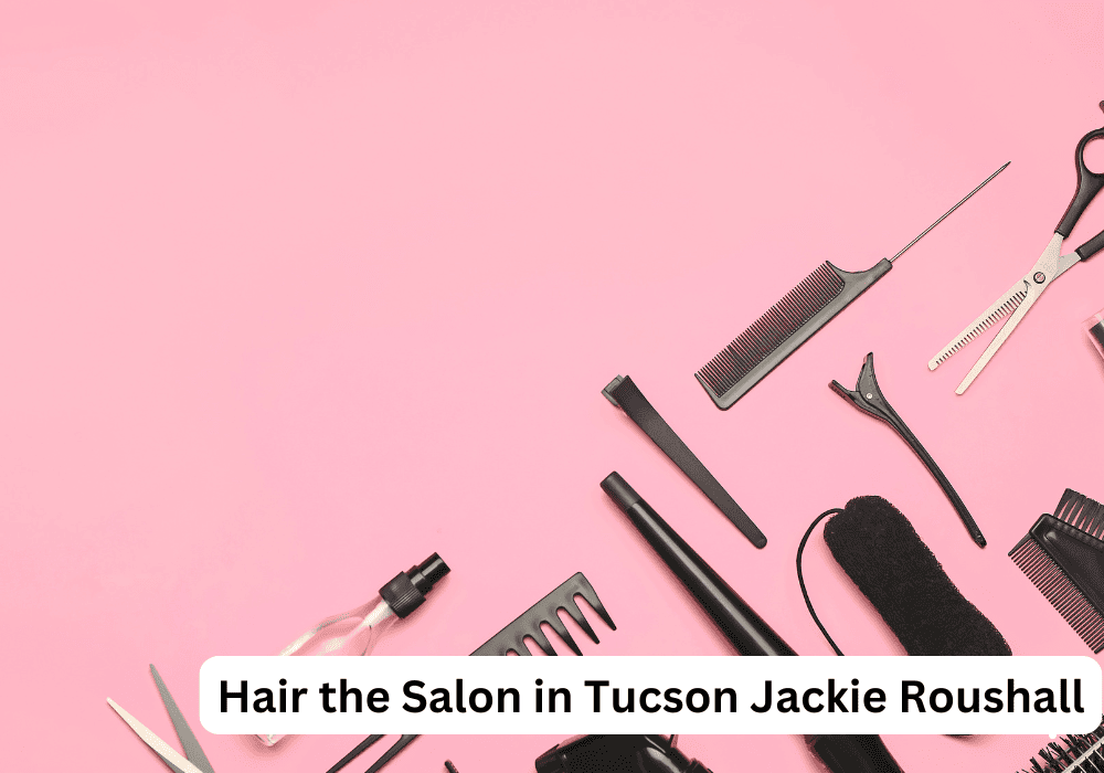 Hair the Salon in Tucson Jackie Roushall : Why People Love It